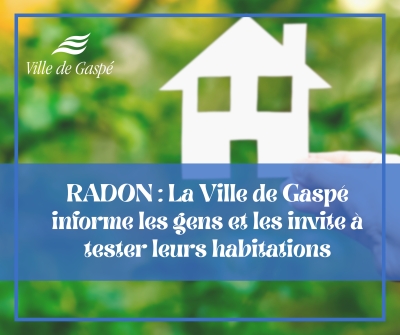 RADON : La Ville de Gaspé informe les gens et les invite à tester leurs habitations